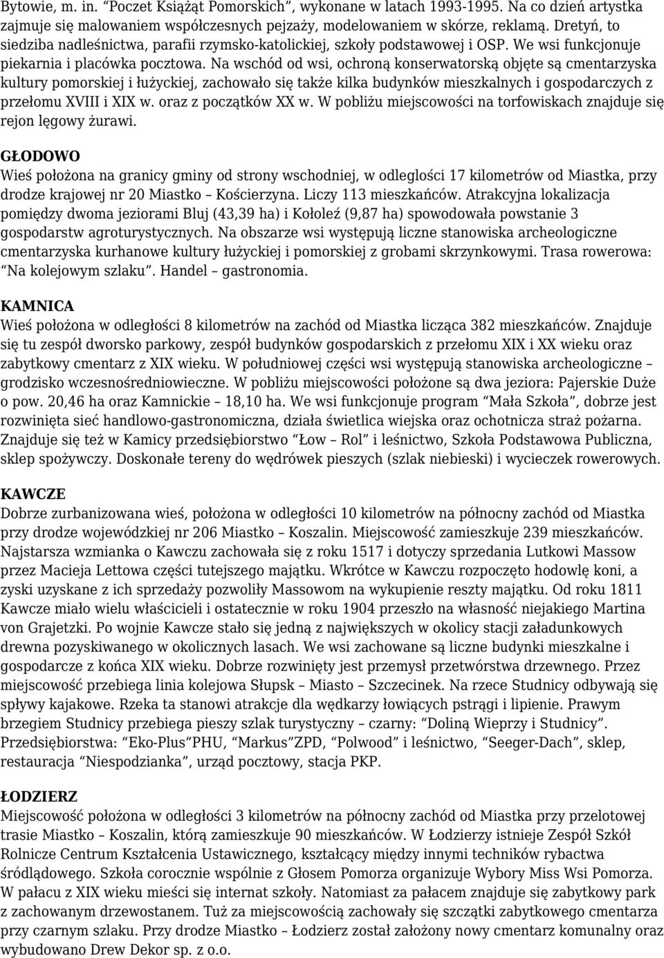 Na wschód od wsi, ochroną konserwatorską objęte są cmentarzyska kultury pomorskiej i łużyckiej, zachowało się także kilka budynków mieszkalnych i gospodarczych z przełomu XVIII i XIX w.