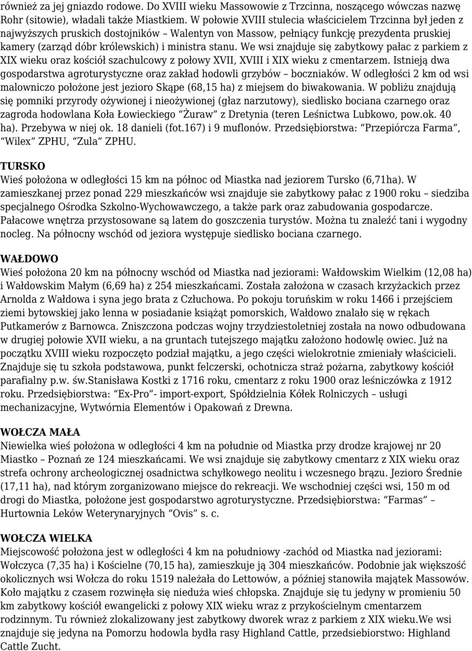 We wsi znajduje się zabytkowy pałac z parkiem z XIX wieku oraz kościół szachulcowy z połowy XVII, XVIII i XIX wieku z cmentarzem.