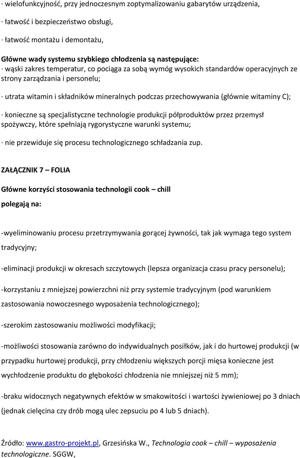 C); konieczne są specjalistyczne technologie produkcji półproduktów przez przemysł spożywczy, które spełniają rygorystyczne warunki systemu; nie przewiduje się procesu technologicznego schładzania