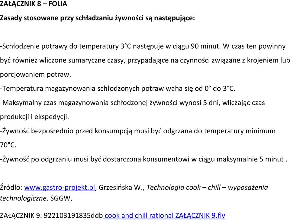 -Maksymalny czas magazynowania schłodzonej żywności wynosi 5 dni, wliczając czas produkcji i ekspedycji. -Żywność bezpośrednio przed konsumpcją musi być odgrzana do temperatury minimum 70 C.