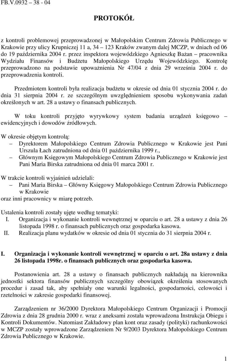 Kontrol przeprowadzono na podstawie upowanienia Nr 47/04 z dnia 29 wrzenia 2004 r. do przeprowadzenia kontroli. Przedmiotem kontroli była realizacja budetu w okresie od dnia 01 stycznia 2004 r.