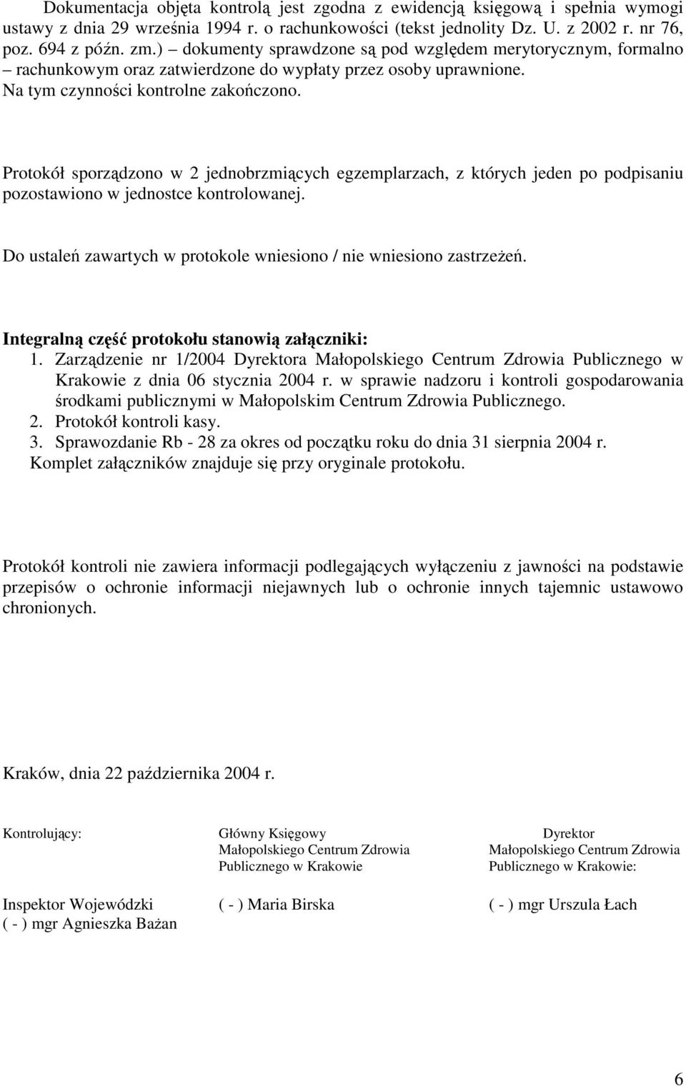 Protokół sporzdzono w 2 jednobrzmicych egzemplarzach, z których jeden po podpisaniu pozostawiono w jednostce kontrolowanej. Do ustale zawartych w protokole wniesiono / nie wniesiono zastrzee.