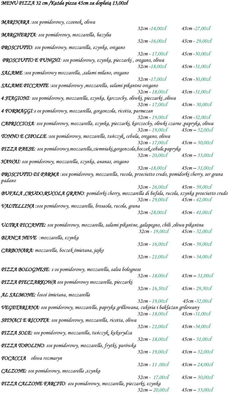 pomidorowy mozzarella,,salami milano, oregano 32cm -17,00zł 45cm -30,00zł SALAME PICCANTE :sos pomidorowy,mozzarella, salami pikantne oregano 32cm - 18,00zł 45cm -31,00zł 4 STAGIONI: sos pomidorowy,