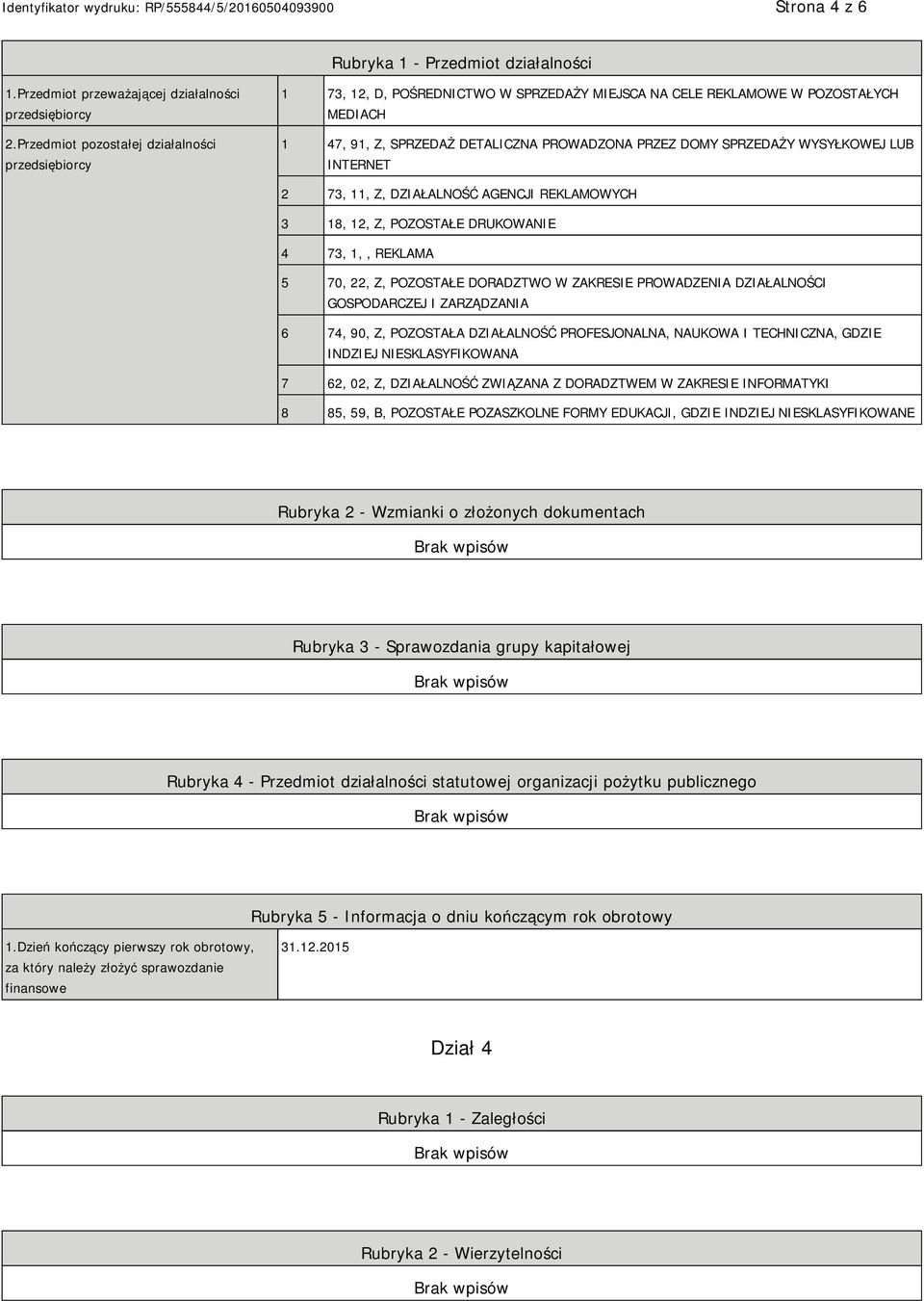 WYSYŁKOWEJ LUB INTERNET 2 73, 11, Z, DZIAŁALNOŚĆ AGENCJI REKLAMOWYCH 3 18, 12, Z, POZOSTAŁE DRUKOWANIE 4 73, 1,, REKLAMA 5 70, 22, Z, POZOSTAŁE DORADZTWO W ZAKRESIE PROWADZENIA DZIAŁALNOŚCI