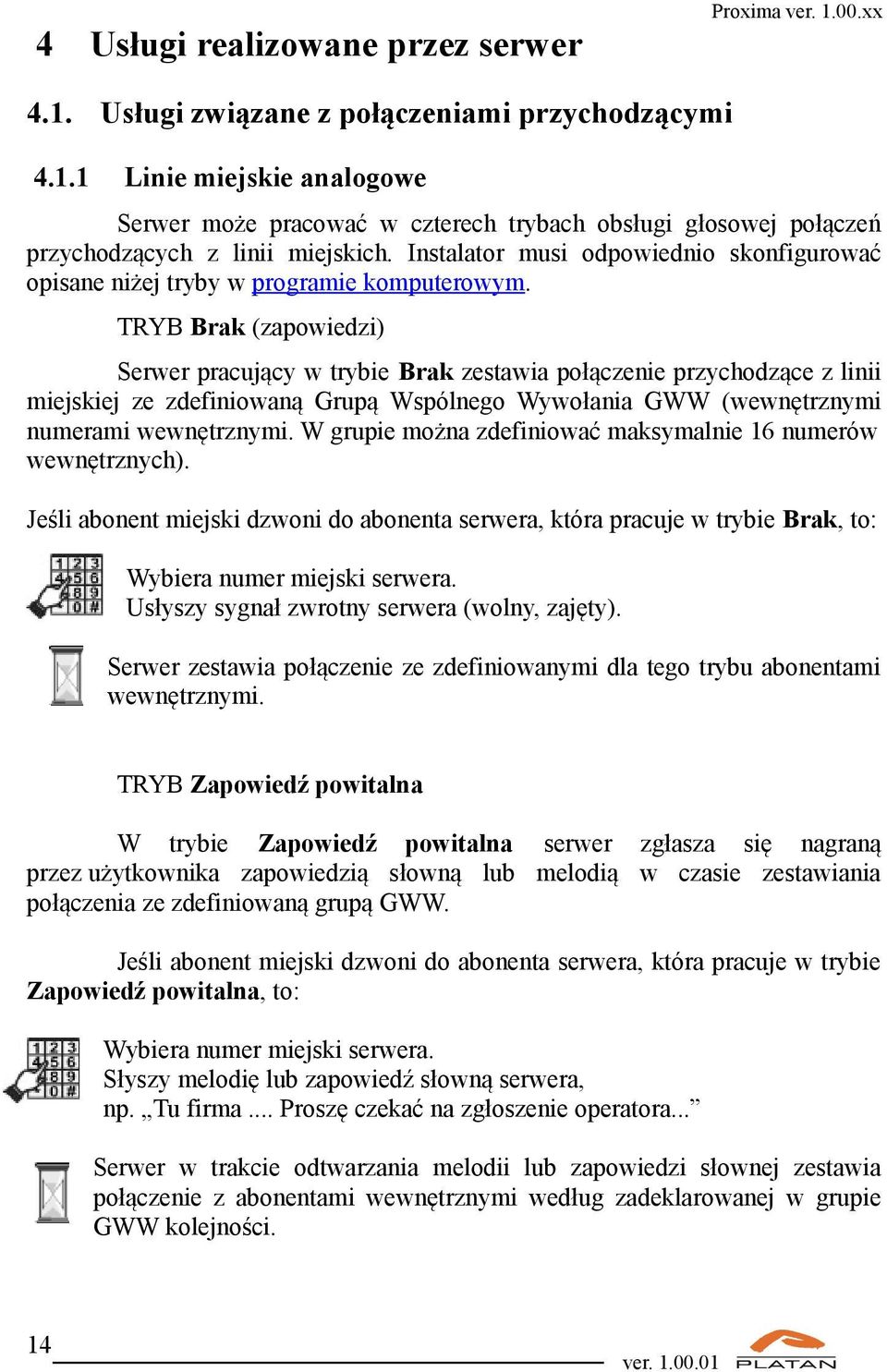 TRYB Brak (zapowiedzi) Serwer pracujący w trybie Brak zestawia połączenie przychodzące z linii miejskiej ze zdefiniowaną Grupą Wspólnego Wywołania GWW (wewnętrznymi numerami wewnętrznymi.