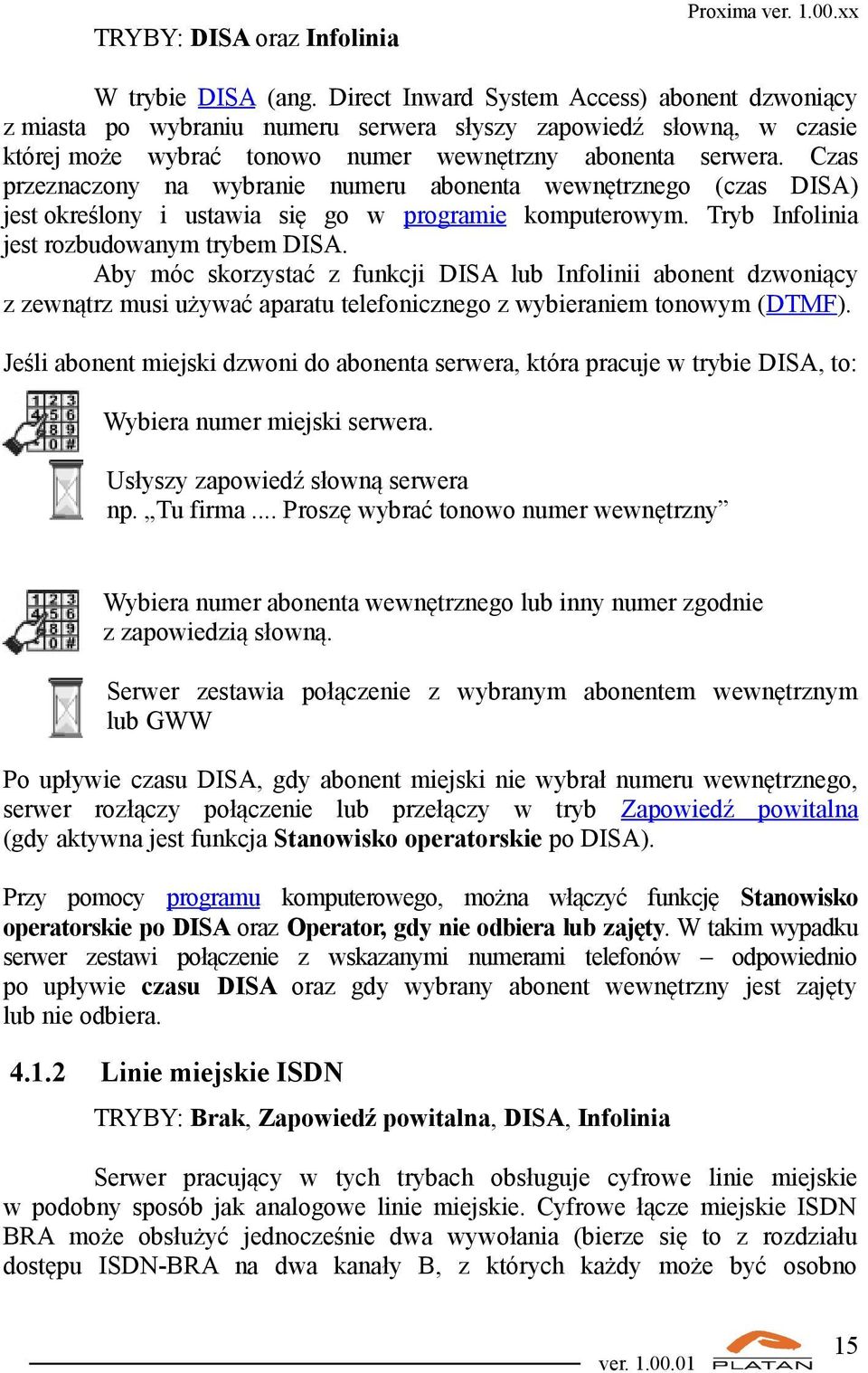 Czas przeznaczony na wybranie numeru abonenta wewnętrznego (czas DISA) jest określony i ustawia się go w programie komputerowym. Tryb Infolinia jest rozbudowanym trybem DISA.