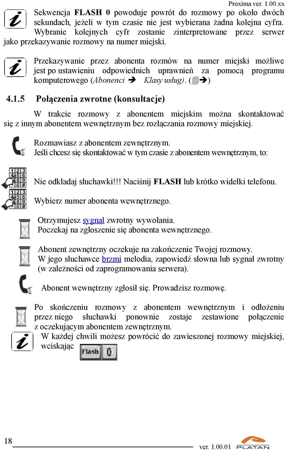 Przekazywanie przez abonenta rozmów na numer miejski możliwe jest po ustawieniu odpowiednich uprawnień za pomocą programu komputerowego (Abonenci Klasy usług). ( ) 4.1.