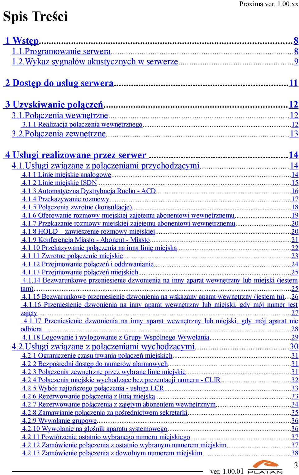 1.3 Automatyczna Dystrybucja Ruchu - ACD...16 4.1.4 Przekazywanie rozmowy...17 4.1.5 Połączenia zwrotne (konsultacje)...18 4.1.6 Oferowanie rozmowy miejskiej zajętemu abonentowi wewnętrznemu...19 4.1.7 Przekazanie rozmowy miejskiej zajętemu abonentowi wewnętrznemu.