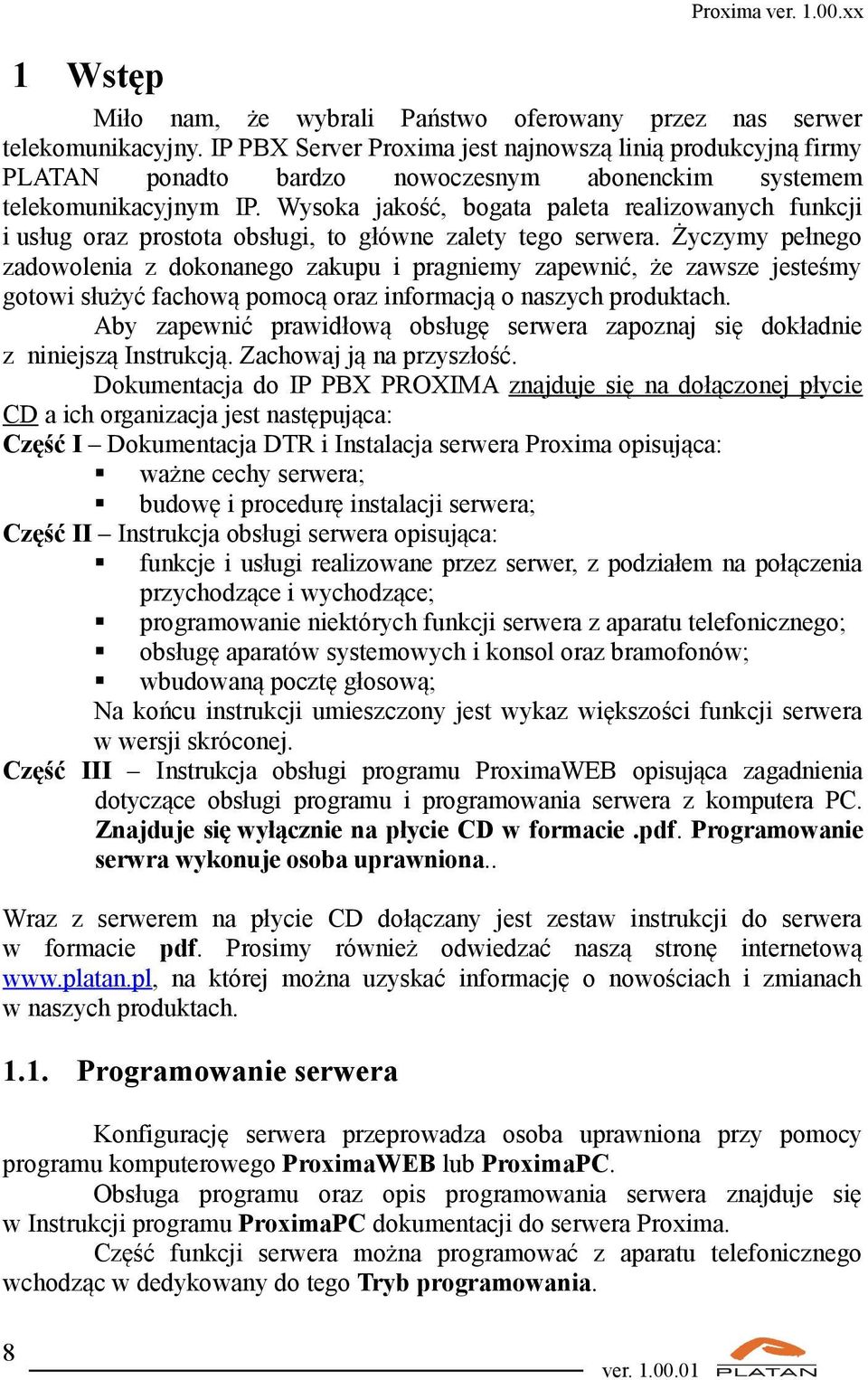 Wysoka jakość, bogata paleta realizowanych funkcji i usług oraz prostota obsługi, to główne zalety tego serwera.