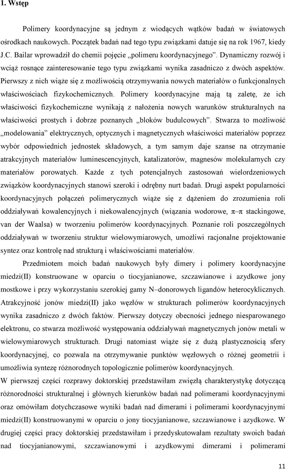 Pierwszy z nich wiąże się z możliwością otrzymywania nowych materiałów o funkcjonalnych właściwościach fizykochemicznych.