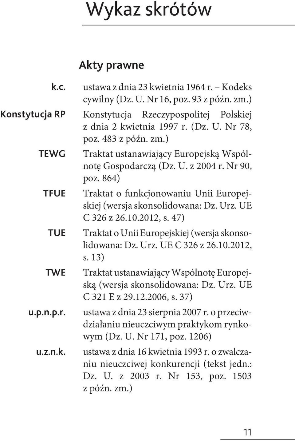 864) Traktat o funkcjonowaniu Unii Europejskiej (wersja skonsolidowana: Dz. Urz. UE C 326 z 26.10.2012, s. 47) Traktat o Unii Europejskiej (wersja skonsolidowana: Dz. Urz. UE C 326 z 26.10.2012, s. 13) Traktat ustanawiający Wspólnotę Europejską (wersja skonsolidowana: Dz.