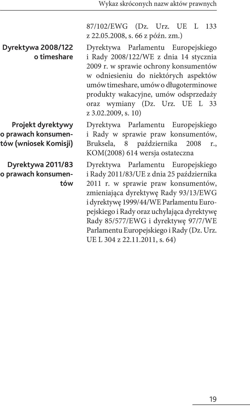 w sprawie ochrony konsumentów w odniesieniu do niektórych aspektów umów timeshare, umów o długoterminowe produkty wakacyjne, umów odsprzedaży oraz wymiany (Dz. Urz. UE L 33 z 3.02.2009, s.