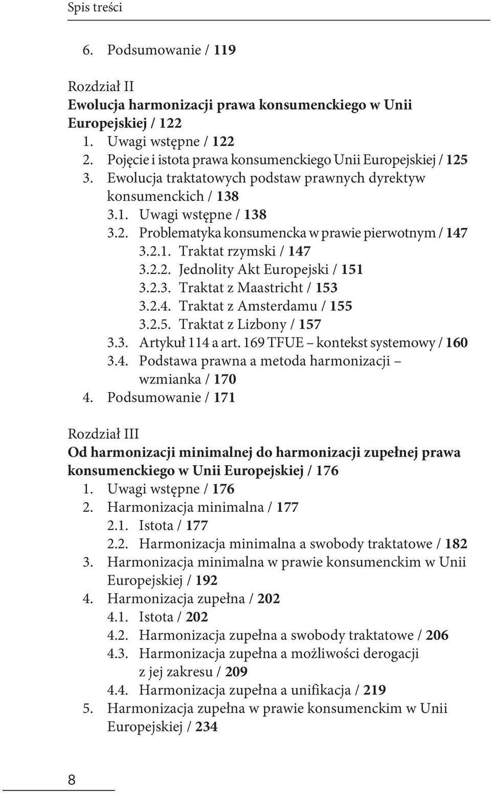 2.1. Traktat rzymski / 147 3.2.2. Jednolity Akt Europejski / 151 3.2.3. Traktat z Maastricht / 153 3.2.4. Traktat z Amsterdamu / 155 3.2.5. Traktat z Lizbony / 157 3.3. Artykuł 114 a art.