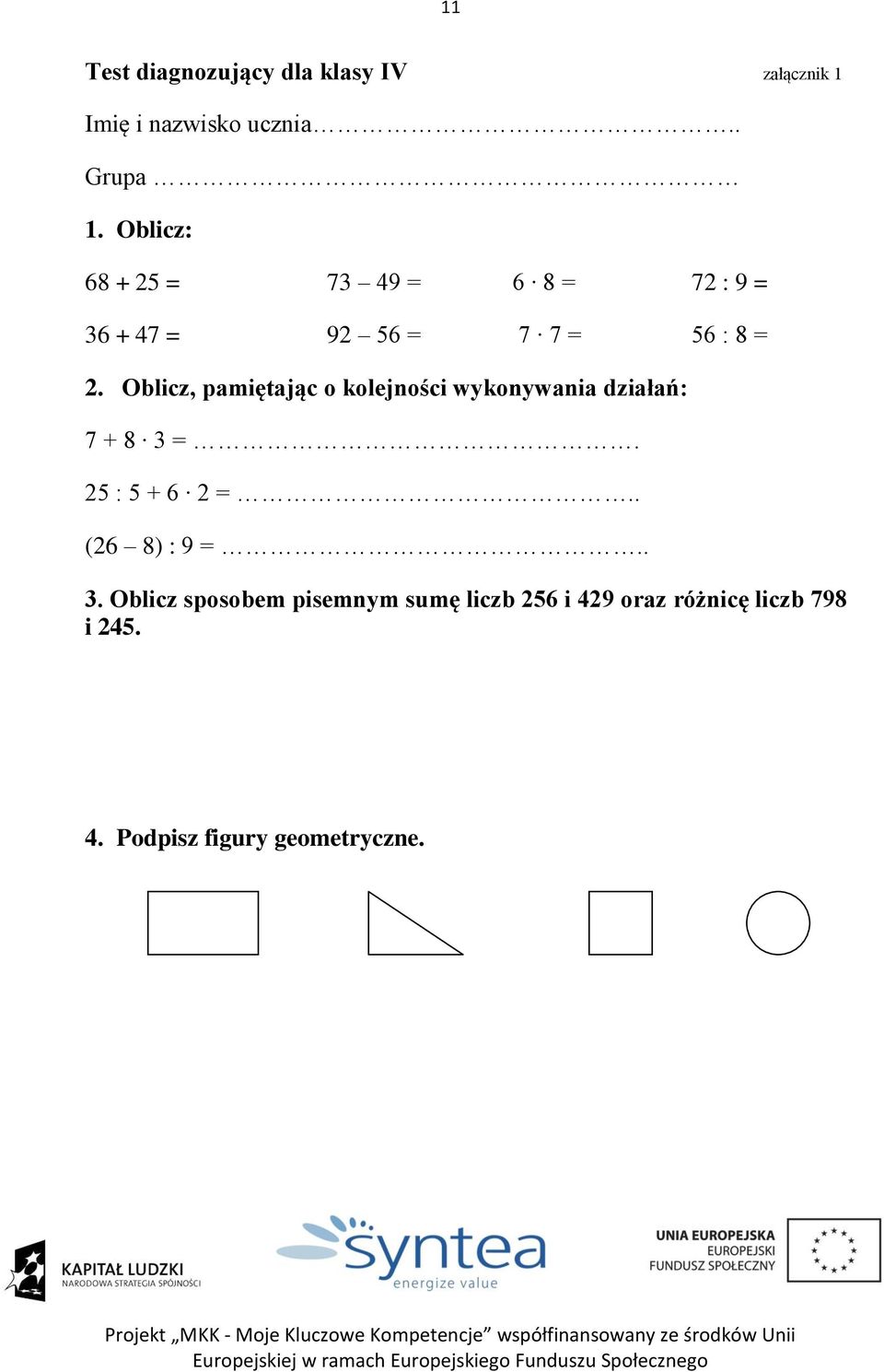 Oblicz, pamiętając o kolejności wykonywania działań: 7 + 8 3 =. 25 : 5 + 6 2 =.