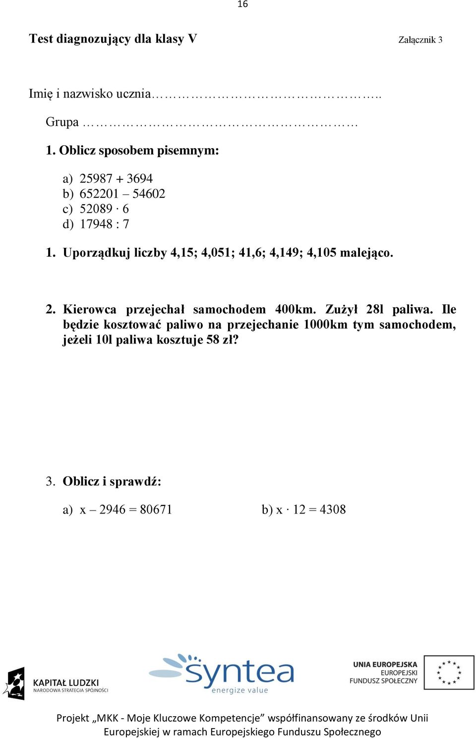 Uporządkuj liczby 4,5; 4,05; 4,6; 4,49; 4,05 malejąco. 2. Kierowca przejechał samochodem 400km.