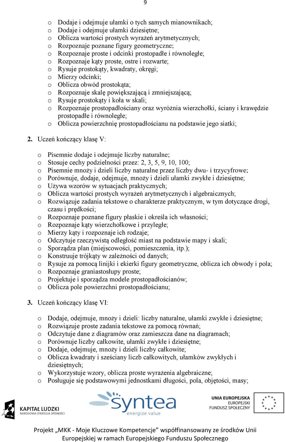 skalę powiększającą i zmniejszającą; o Rysuje prostokąty i koła w skali; o Rozpoznaje prostopadłościany oraz wyróżnia wierzchołki, ściany i krawędzie prostopadłe i równoległe; o Oblicza powierzchnię