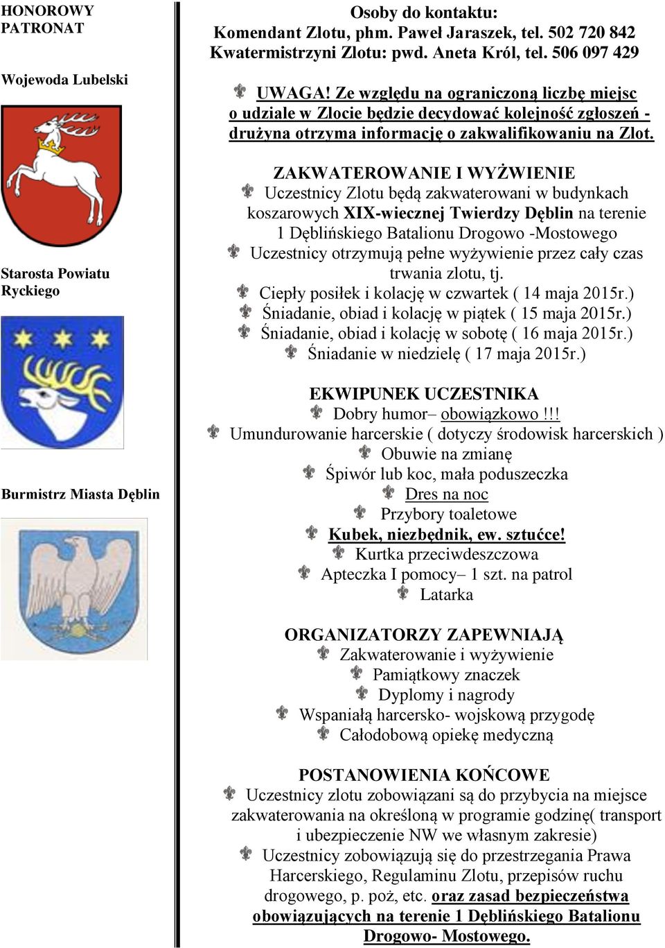 ZAKWATEROWANIE I WYŻWIENIE Uczestnicy Zlotu będą zakwaterowani w budynkach koszarowych XIX-wiecznej Twierdzy Dęblin na terenie 1 Dęblińskiego Batalionu Drogowo -Mostowego Uczestnicy otrzymują pełne