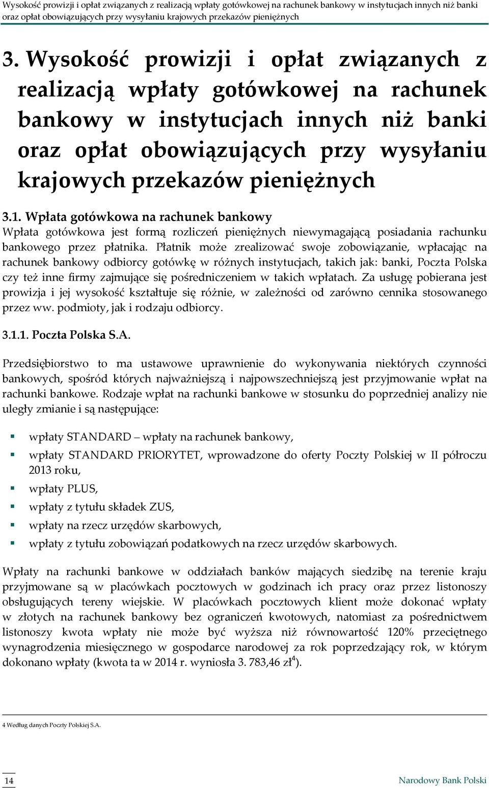 Płatnik może zrealizować swoje zobowiązanie, wpłacając na rachunek bankowy odbiorcy gotówkę w różnych instytucjach, takich jak: banki, Poczta Polska czy też inne firmy zajmujące się pośredniczeniem w