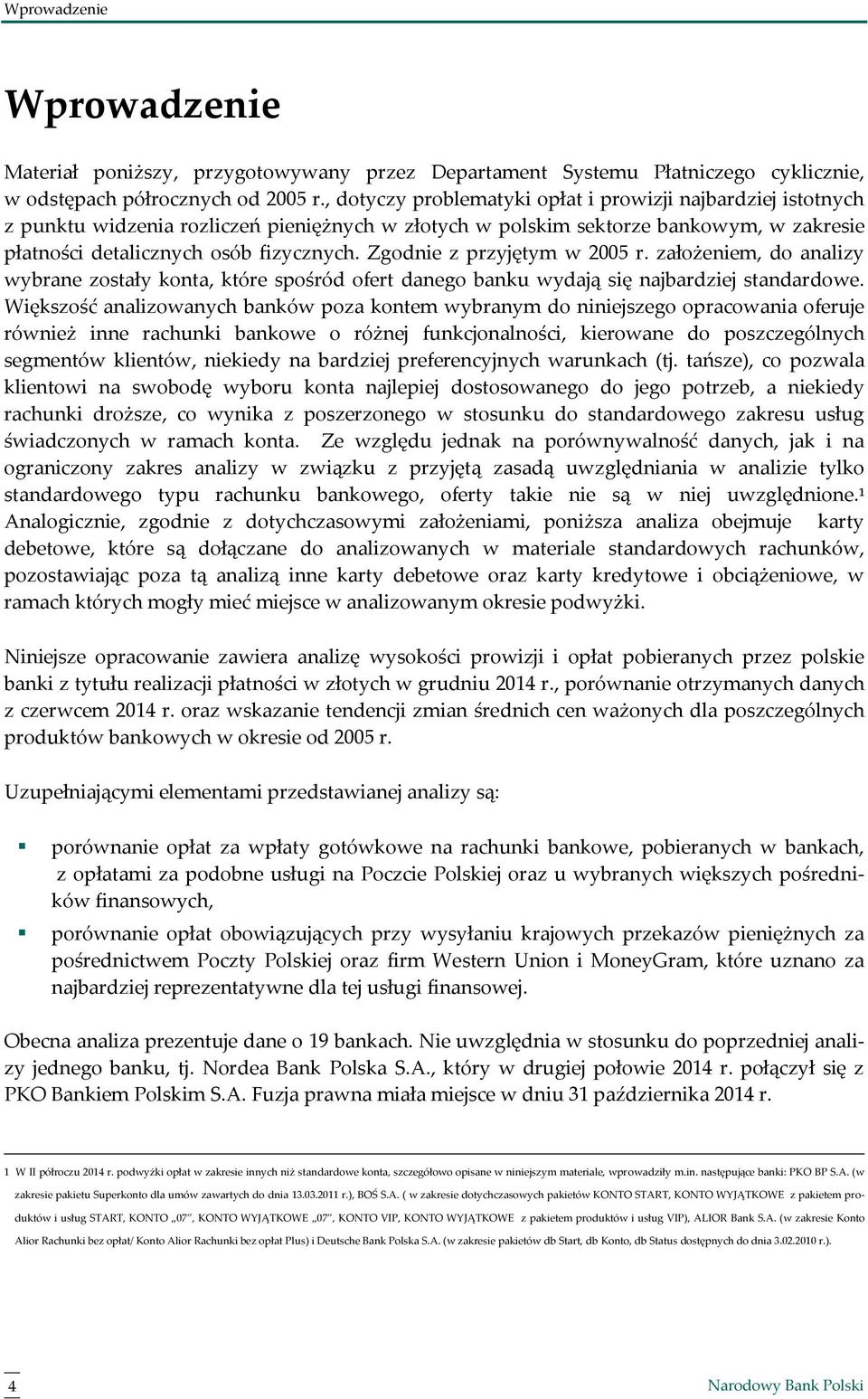 Zgodnie z przyjętym w 2005 r. założeniem, do analizy wybrane zostały konta, które spośród ofert danego banku wydają się najbardziej standardowe.