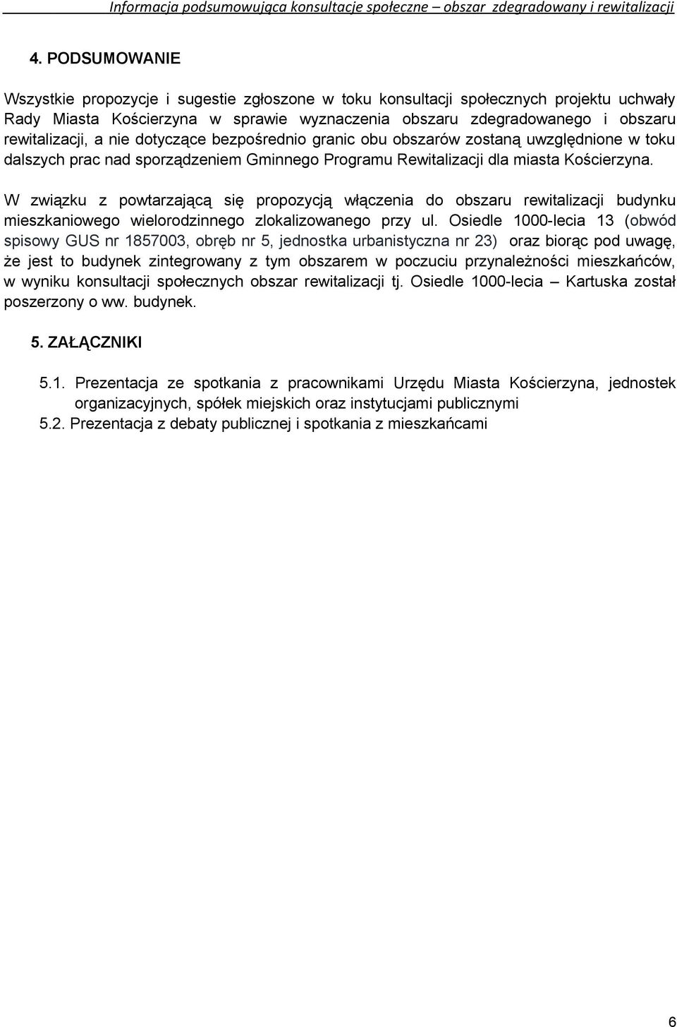 W związku z powtarzającą się propozycją włączenia do obszaru rewitalizacji budynku mieszkaniowego wielorodzinnego zlokalizowanego przy ul.