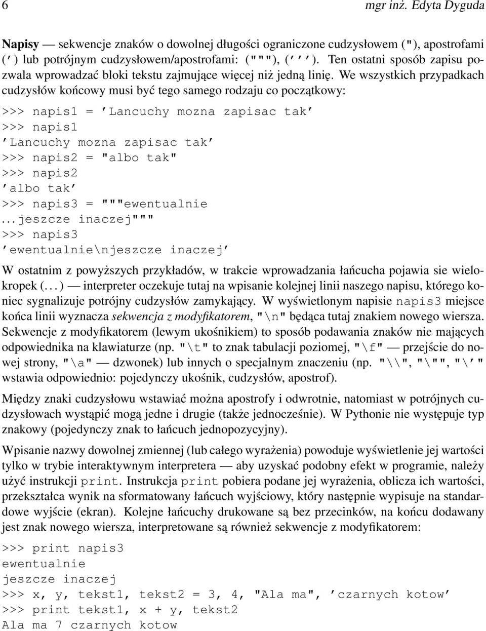 We wszystkich przypadkach cudzysłów końcowy musi być tego samego rodzaju co początkowy: >>> napis1 = Lancuchy mozna zapisac tak >>> napis1 Lancuchy mozna zapisac tak >>> napis2 = "albo tak" >>>