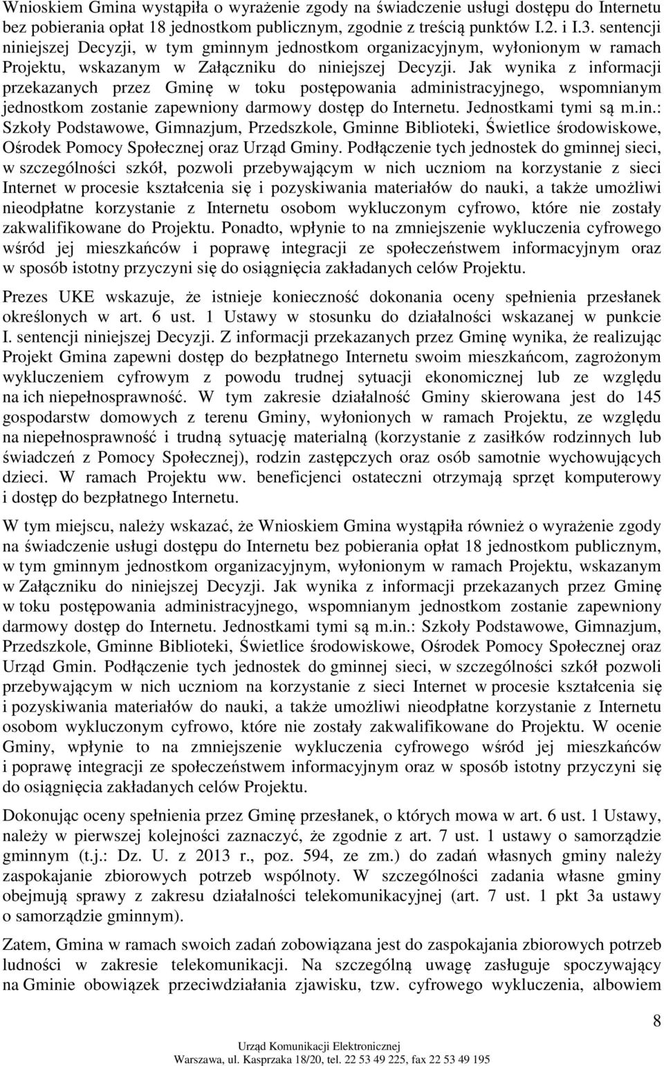 Jak wynika z informacji przekazanych przez Gminę w toku postępowania administracyjnego, wspomnianym jednostkom zostanie zapewniony darmowy dostęp do Internetu. Jednostkami tymi są m.in.: Szkoły Podstawowe, Gimnazjum, Przedszkole, Gminne Biblioteki, Świetlice środowiskowe, Ośrodek Pomocy Społecznej oraz Urząd Gminy.