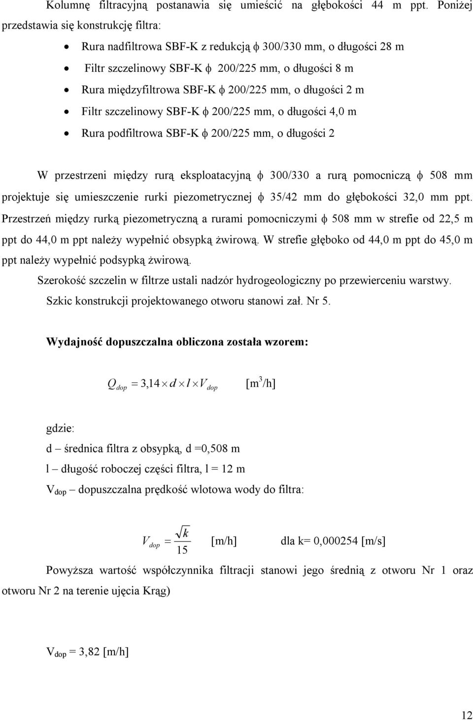 długości 2 m Filtr szczelinowy SBF-K 200/225 mm, o długości 4,0 m Rura podfiltrowa SBF-K 200/225 mm, o długości 2 W przestrzeni między rurą eksploatacyjną 300/330 a rurą pomocniczą 508 mm projektuje