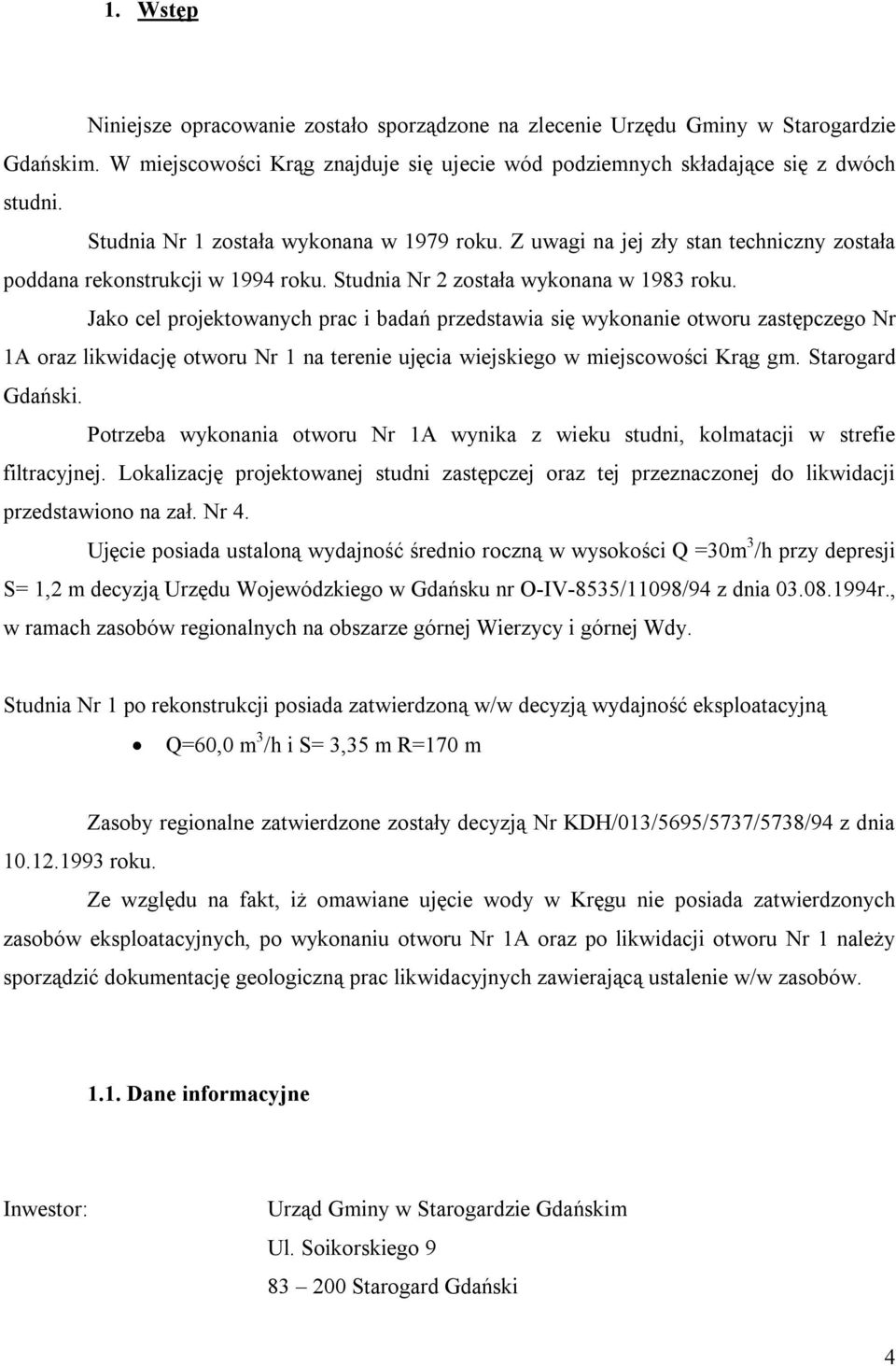 Jako cel projektowanych prac i badań przedstawia się wykonanie otworu zastępczego Nr 1A oraz likwidację otworu Nr 1 na terenie ujęcia wiejskiego w miejscowości Krąg gm. Starogard Gdański.