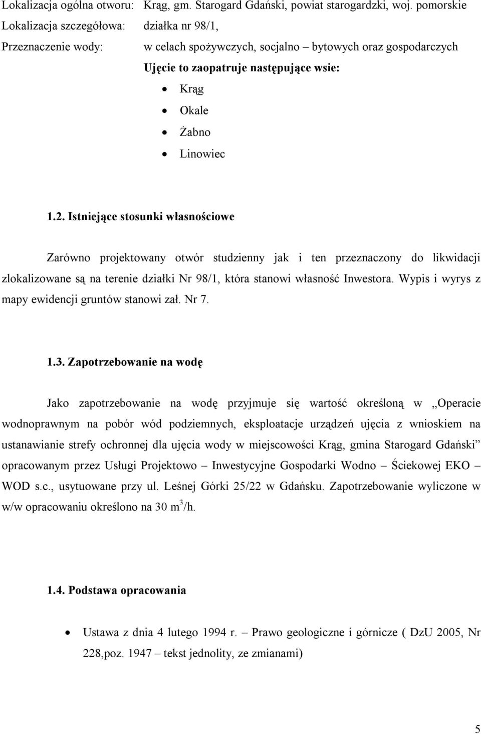 Istniejące stosunki własnościowe Zarówno projektowany otwór studzienny jak i ten przeznaczony do likwidacji zlokalizowane są na terenie działki Nr 98/1, która stanowi własność Inwestora.