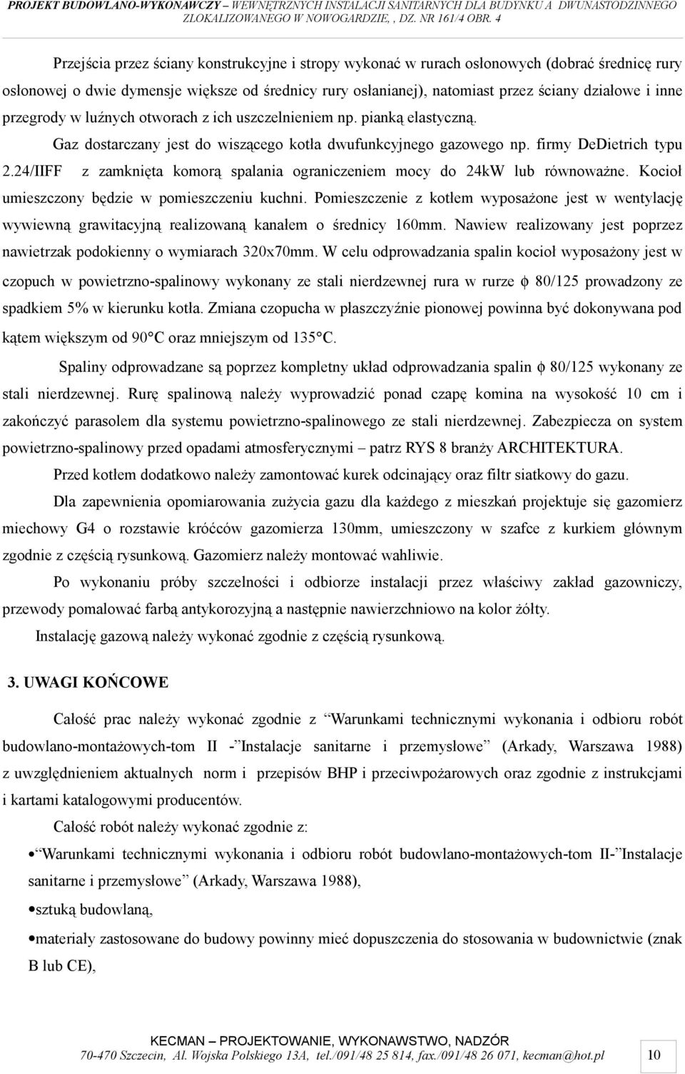 24/IIFF z zamknięta komorą spalania ograniczeniem mocy do 24kW lub równoważne. Kocioł umieszczony będzie w pomieszczeniu kuchni.