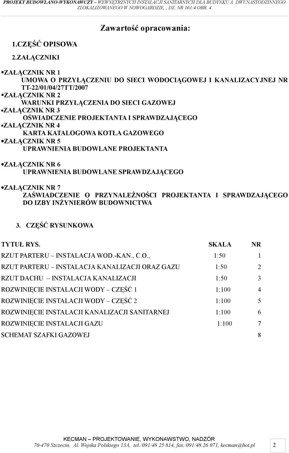 3 OŚWIADCZENIE PROJEKTANTA I SPRAWDZAJĄCEGO ZAŁĄCZNIK NR 4 KARTA KATALOGOWA KOTŁA GAZOWEGO ZAŁĄCZNIK NR 5 UPRAWNIENIA BUDOWLANE PROJEKTANTA ZAŁĄCZNIK NR 6 UPRAWNIENIA BUDOWLANE SPRAWDZAJĄCEGO