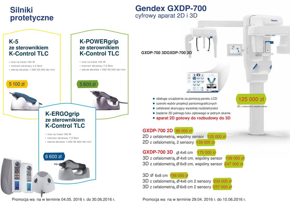 000 obr/min Gendex GXDP-700 cyfrowy aparat 2D i 3D GXDP-700 3DGXDP-700 3D 5 100 zł 5 800 zł K-ERGOgrip ze sterownikiem K-Control TLC moc na frezie 160 W moment obrotowy 7,0 Ncm zakres obrotów 1.
