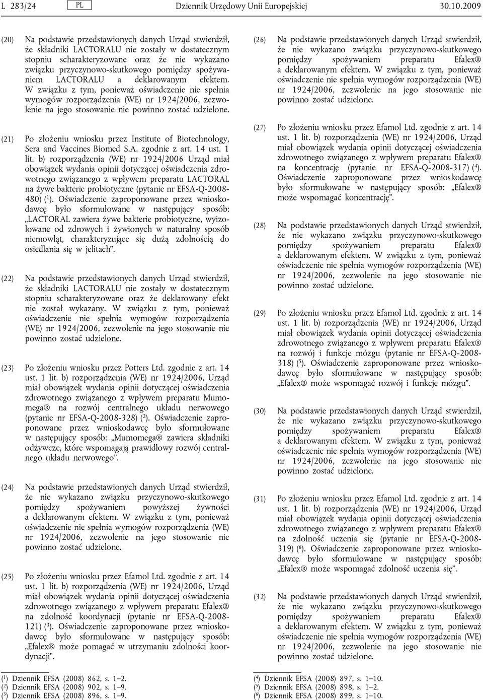 W związku z tym, ponieważ oświadczenie nie spełnia wymogów rozporządzenia (WE) nr 1924/2006, zezwolenie na jego stosowanie nie (21) Po złożeniu wniosku przez Institute of Biotechnology, na żywe
