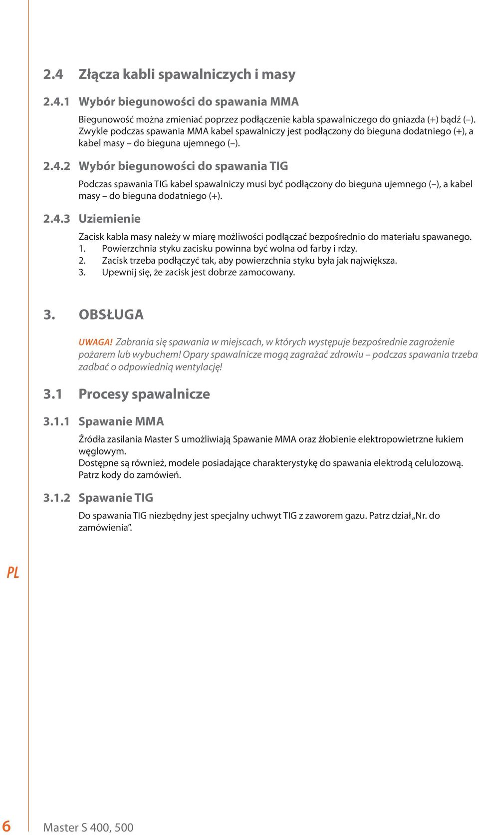 2 Wybór biegunowości do spawania TIG Podczas spawania TIG kabel spawalniczy musi być podłączony do bieguna ujemnego ( ), a kabel masy do bieguna dodatniego (+). 2.4.