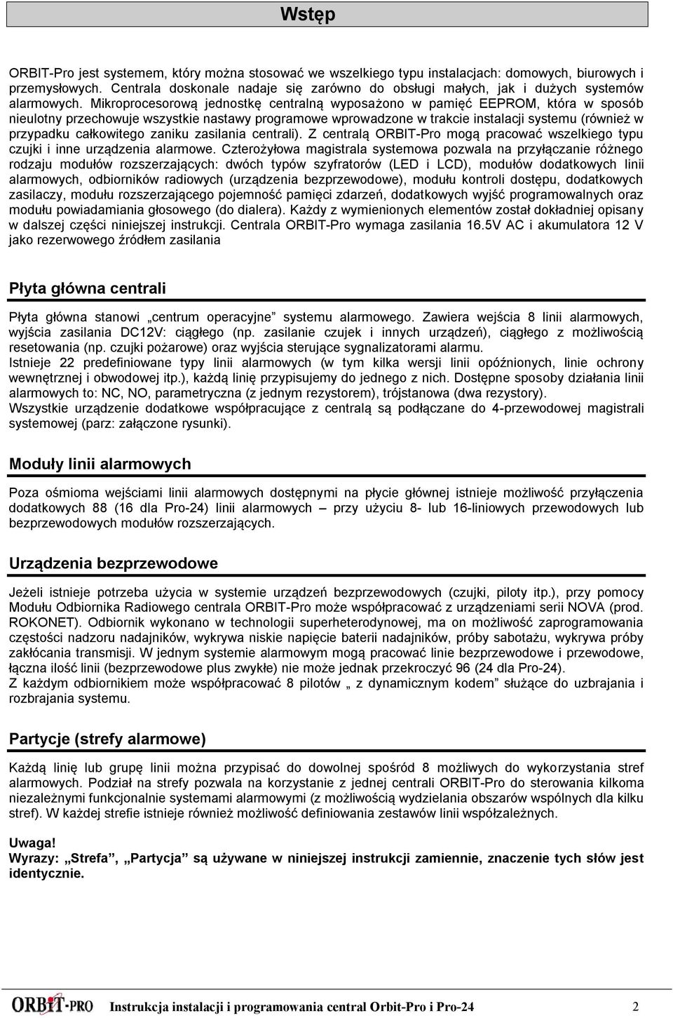 Mikroprocesorową jednostkę centralną wyposażono w pamięć EEPROM, która w sposób nieulotny przechowuje wszystkie nastawy programowe wprowadzone w trakcie instalacji systemu (również w przypadku