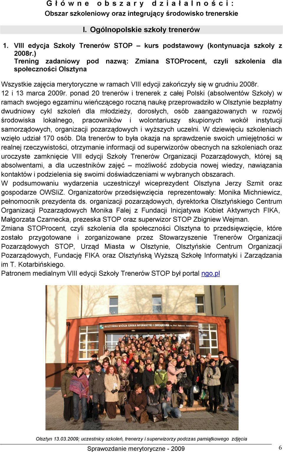 ) Trening zadaniowy pod nazwą: Zmiana STOProcent, czyli szkolenia dla społeczności Olsztyna Wszystkie zajęcia merytoryczne w ramach VIII edycji zakończyły się w grudniu 2008r. 12 i 13 marca 2009r.