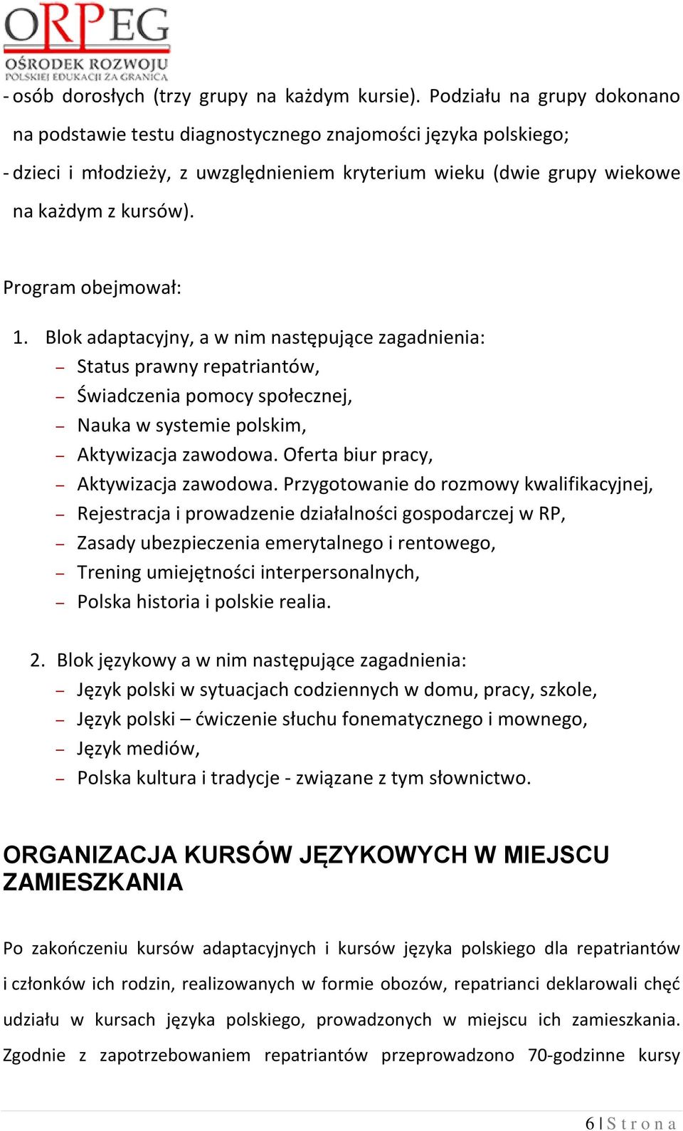 Program obejmował: 1. Blok adaptacyjny, a w nim następujące zagadnienia: Status prawny repatriantów, Świadczenia pomocy społecznej, Nauka w systemie polskim, Aktywizacja zawodowa.