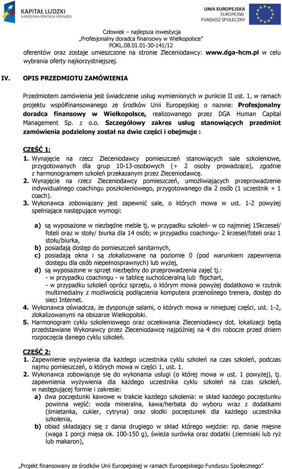 1, w ramach projektu współfinansowanego ze środków Unii Europejskiej o nazwie: Profesjonalny doradca finansowy w Wielkopolsce, realizowanego przez DGA Human Capital Management Sp. z o.o. Szczegółowy zakres usług stanowiących przedmiot zamówienia podzielony został na dwie części i obejmuje : CZĘŚĆ 1: 1.