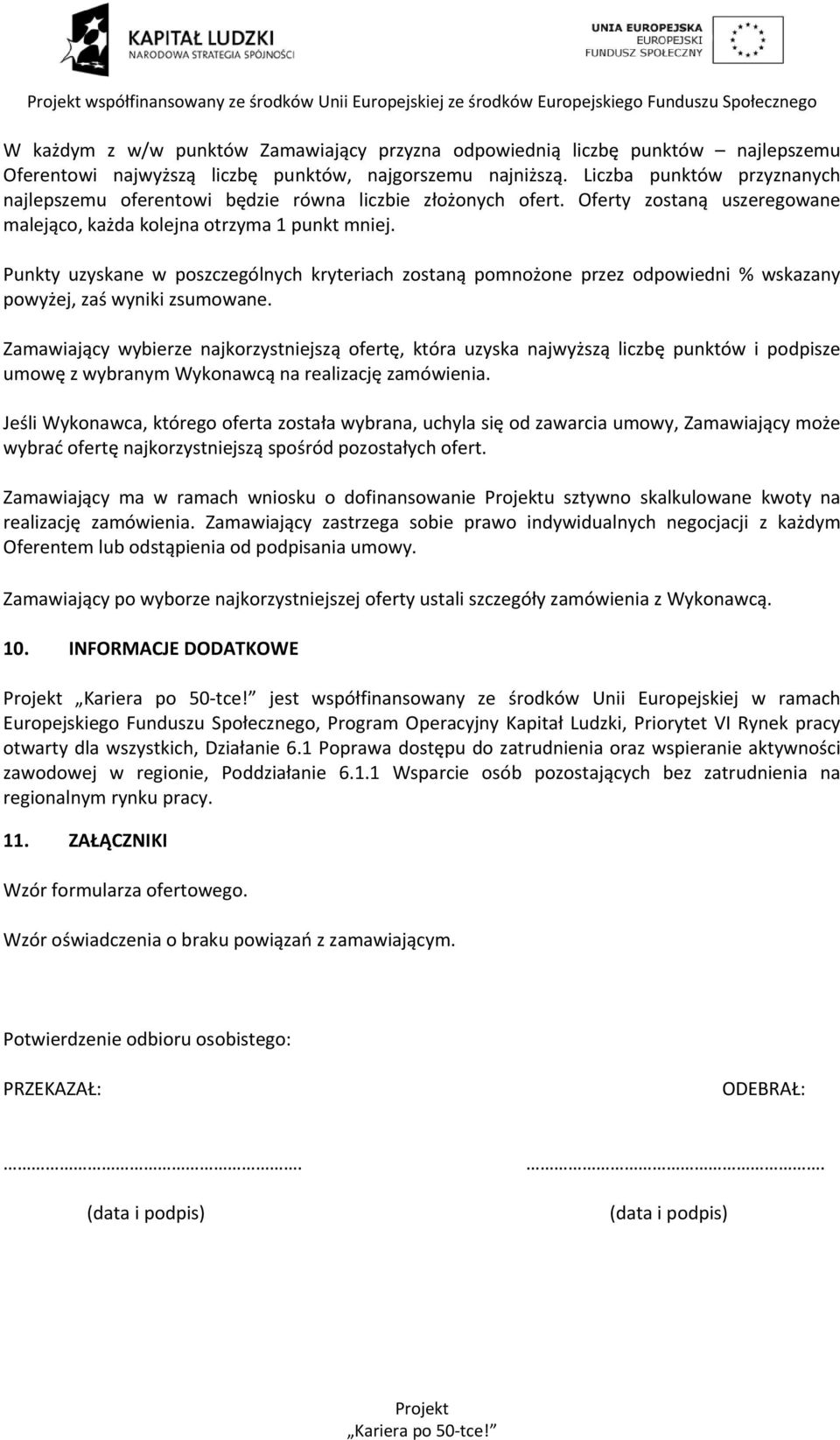 Punkty uzyskane w poszczególnych kryteriach zostaną pomnożone przez odpowiedni % wskazany powyżej, zaś wyniki zsumowane.