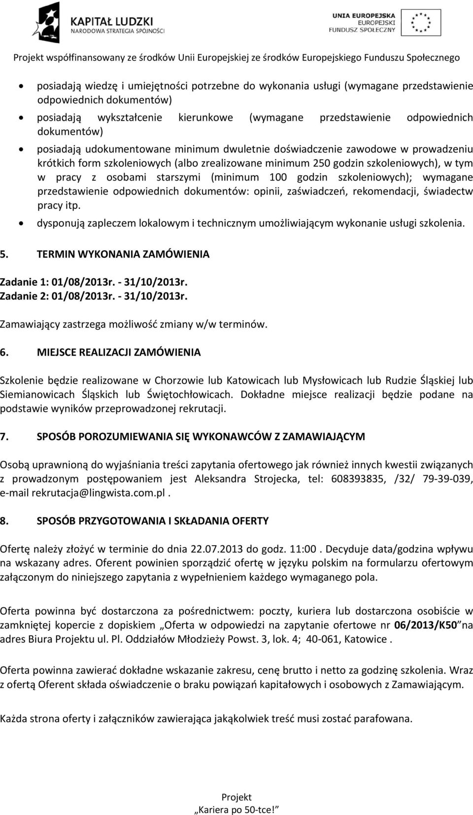 (minimum 100 godzin szkoleniowych); wymagane przedstawienie odpowiednich dokumentów: opinii, zaświadczeń, rekomendacji, świadectw pracy itp.