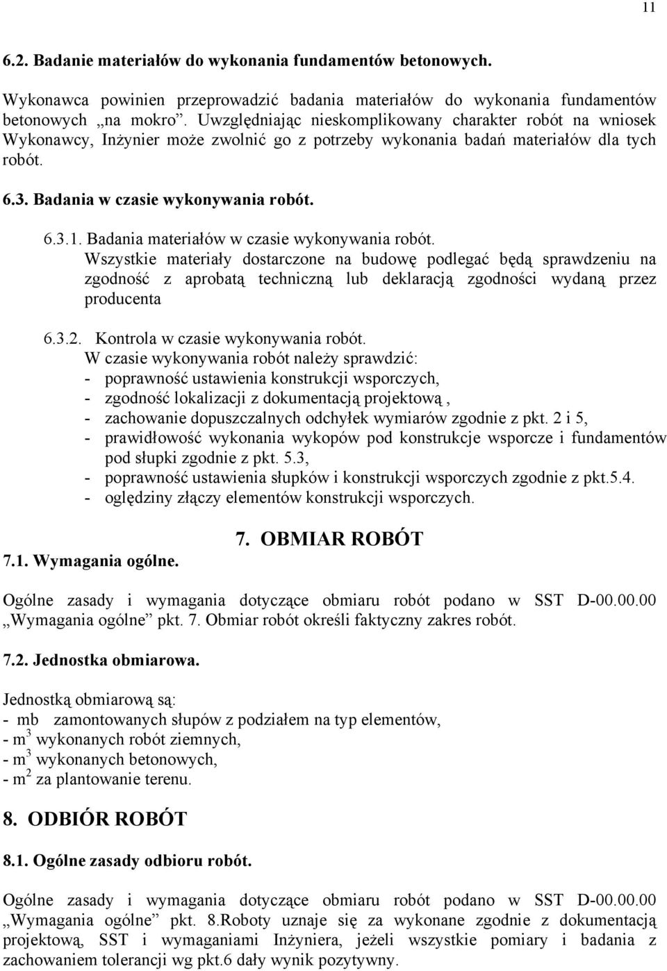 Badania materiałów w czasie wykonywania robót. Wszystkie materiały dostarczone na budowę podlegać będą sprawdzeniu na zgodność z aprobatą techniczną lub deklaracją zgodności wydaną przez producenta 6.