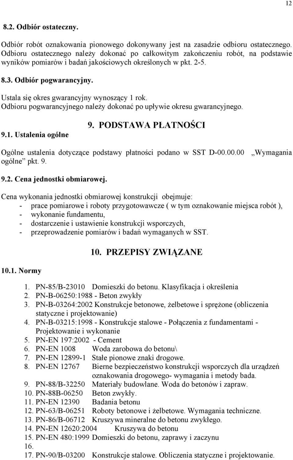 Ustala się okres gwarancyjny wynoszący 1 rok. Odbioru pogwarancyjnego należy dokonać po upływie okresu gwarancyjnego. 9.1. Ustalenia ogólne 9.