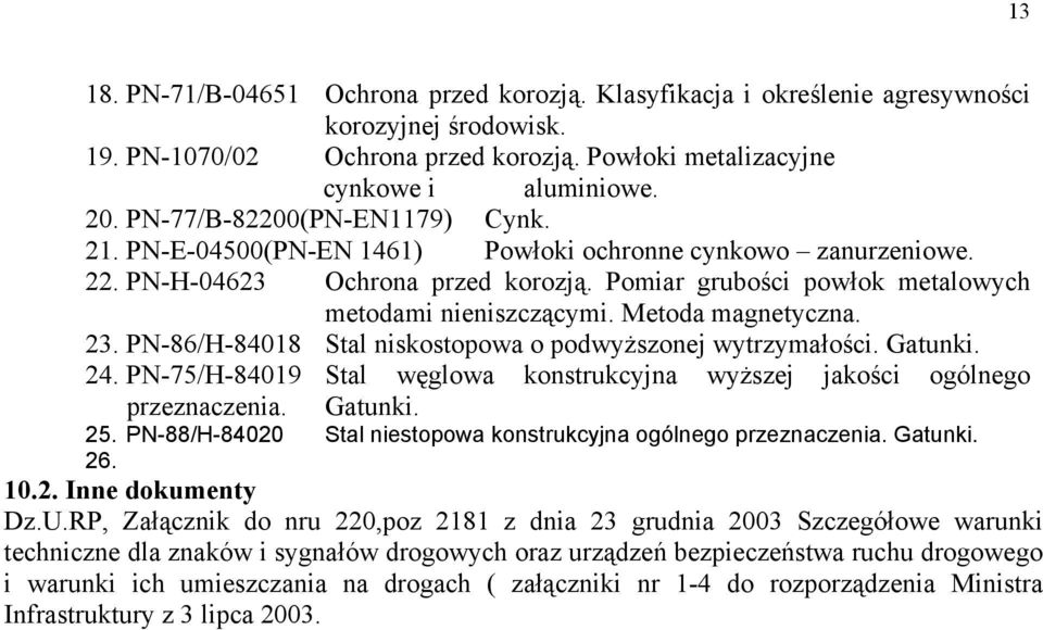 Metoda magnetyczna. 23. PN-86/H-84018 Stal niskostopowa o podwyższonej wytrzymałości. Gatunki. 24. PN-75/H-84019 Stal węglowa konstrukcyjna wyższej jakości ogólnego przeznaczenia. Gatunki. 25.
