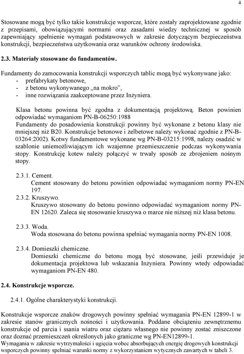 Fundamenty do zamocowania konstrukcji wsporczych tablic mogą być wykonywane jako: - prefabrykaty betonowe, - z betonu wykonywanego na mokro, - inne rozwiązania zaakceptowane przez Inżyniera.