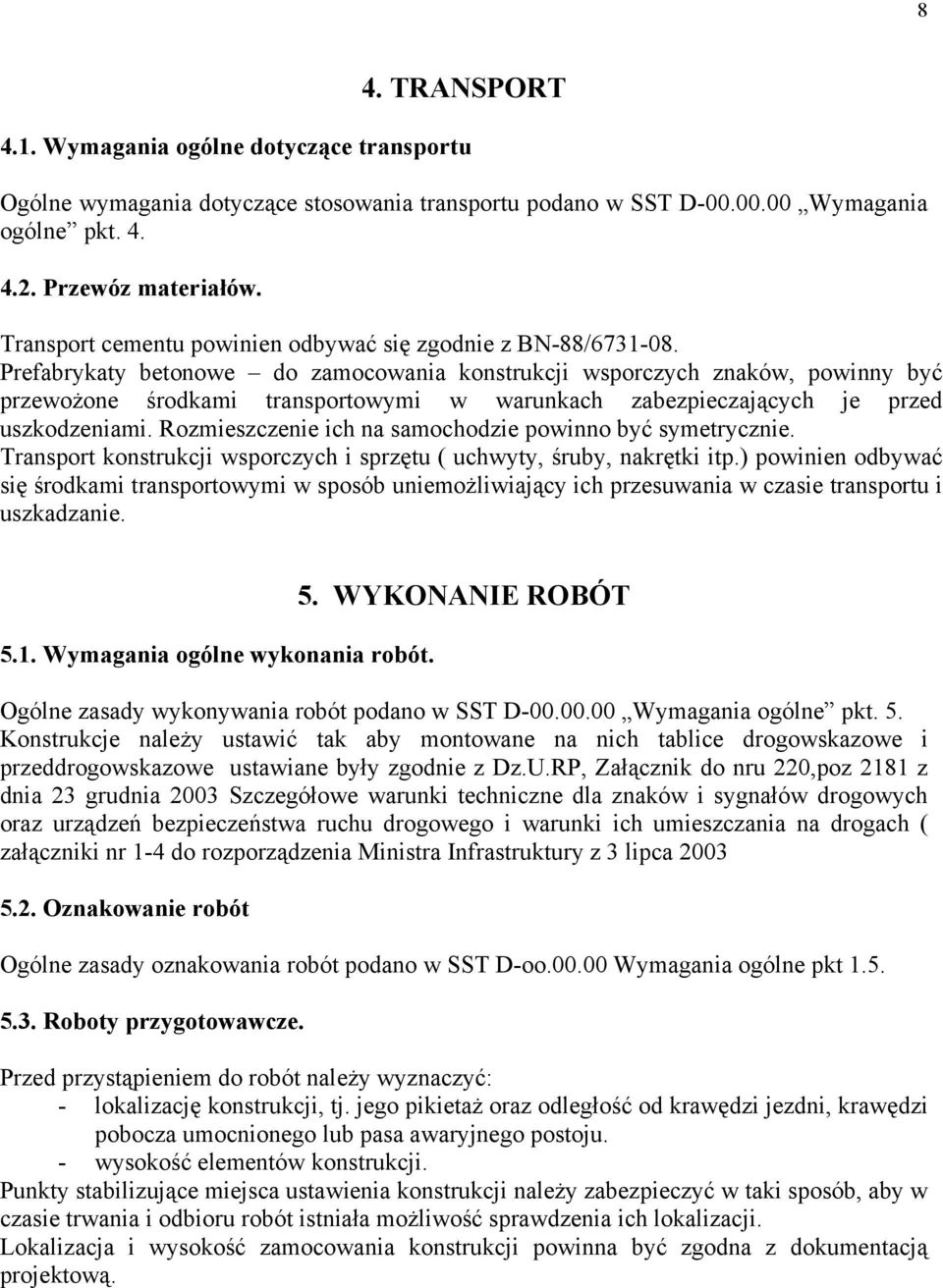 Prefabrykaty betonowe do zamocowania konstrukcji wsporczych znaków, powinny być przewożone środkami transportowymi w warunkach zabezpieczających je przed uszkodzeniami.