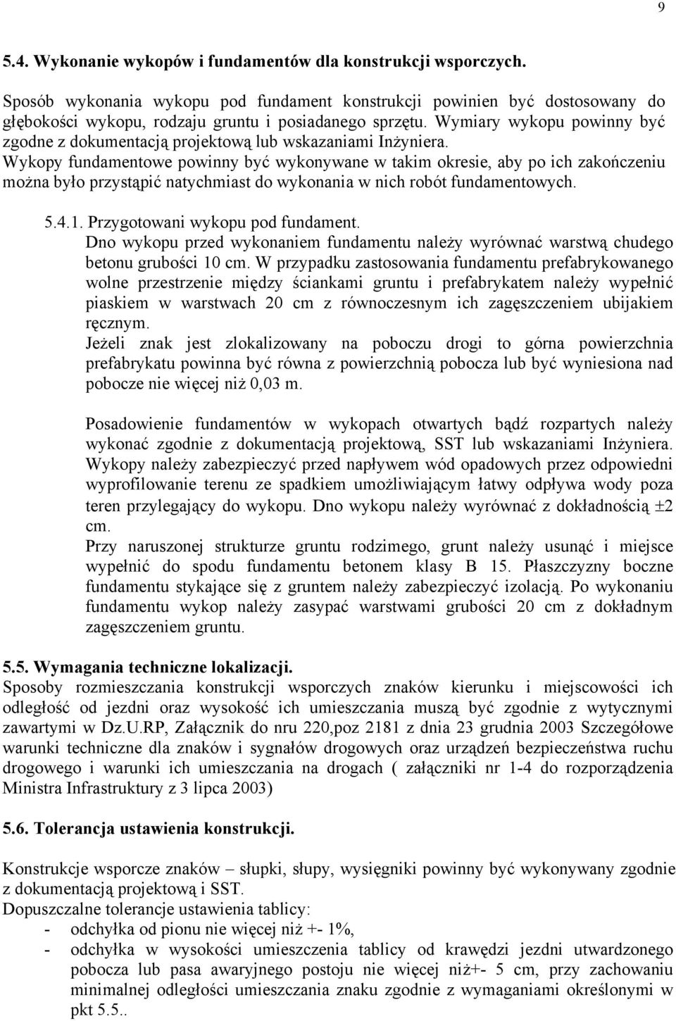 Wymiary wykopu powinny być zgodne z dokumentacją projektową lub wskazaniami Inżyniera.