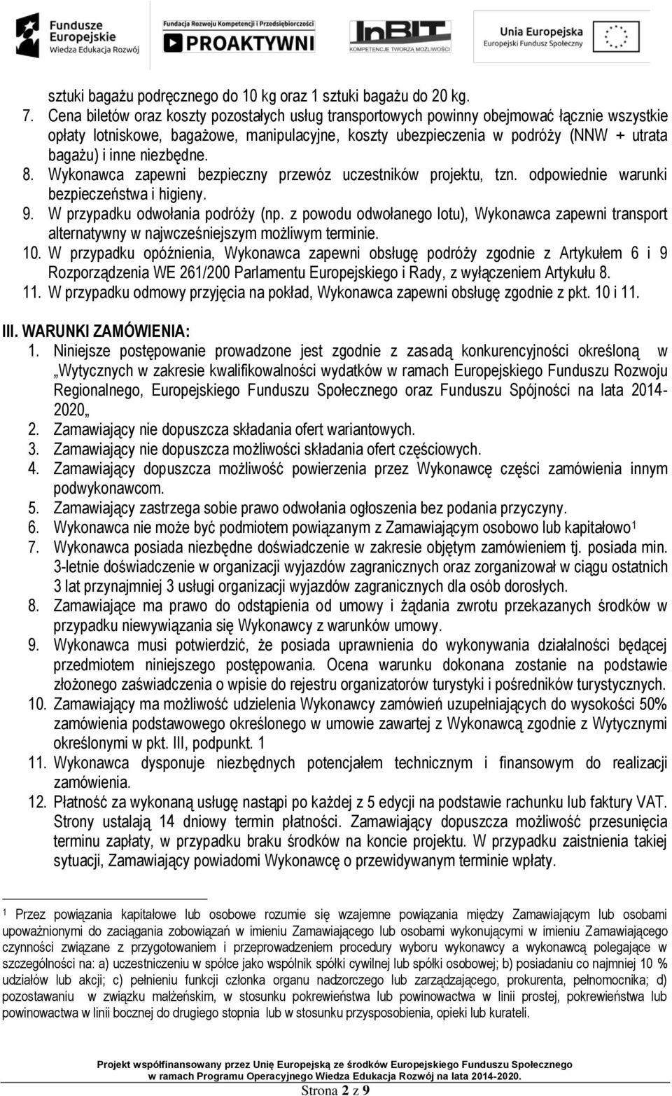 niezbędne. 8. Wykonawca zapewni bezpieczny przewóz uczestników projektu, tzn. odpowiednie warunki bezpieczeństwa i higieny. 9. W przypadku odwołania podróży (np.