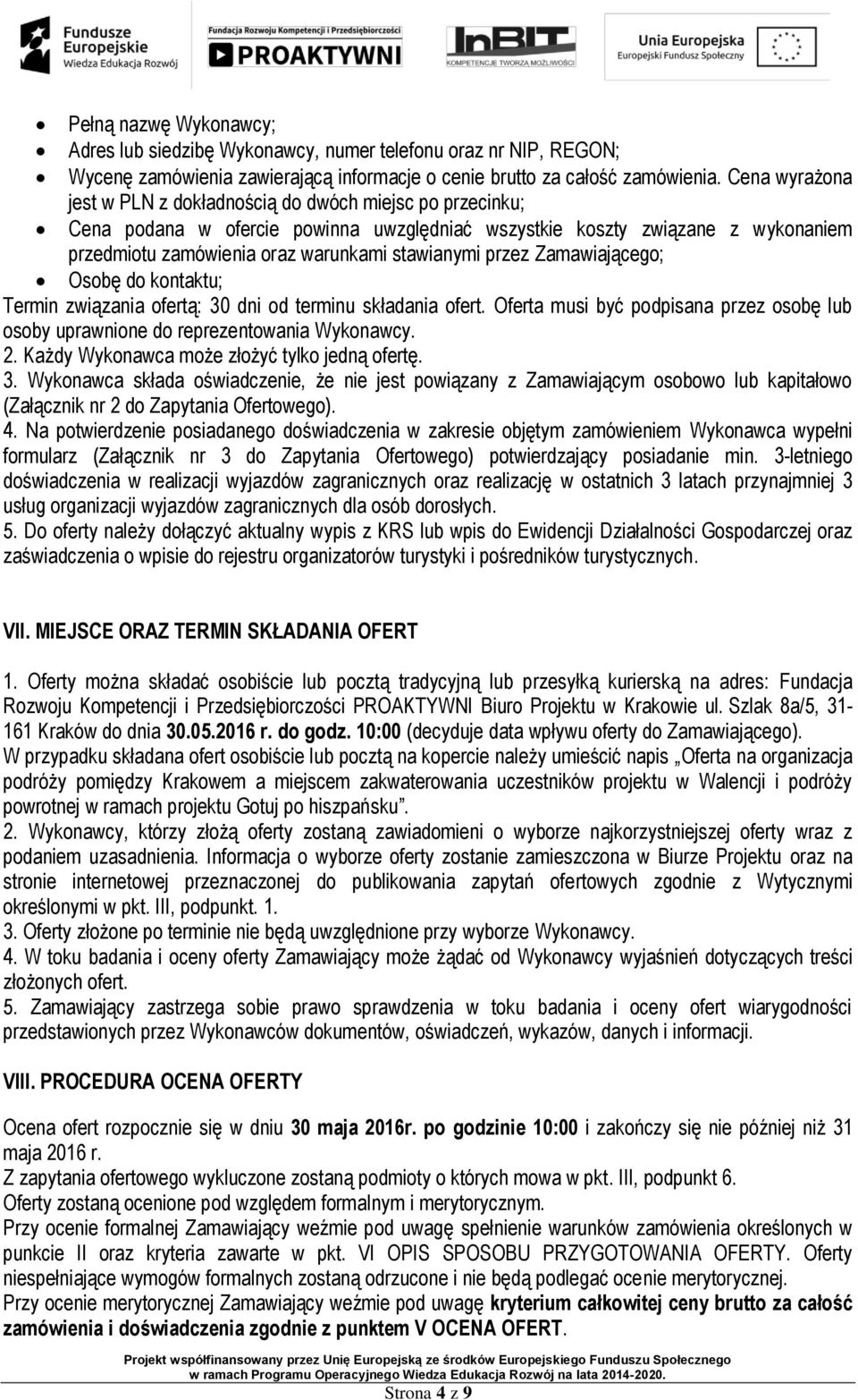 przez Zamawiającego; Osobę do kontaktu; Termin związania ofertą: 30 dni od terminu składania ofert. Oferta musi być podpisana przez osobę lub osoby uprawnione do reprezentowania Wykonawcy. 2.