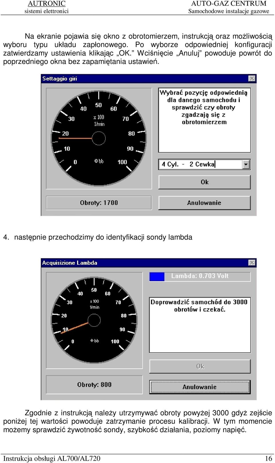 Wcinicie Anuluj powoduje powrót do poprzedniego okna bez zapamitania ustawie. 4.