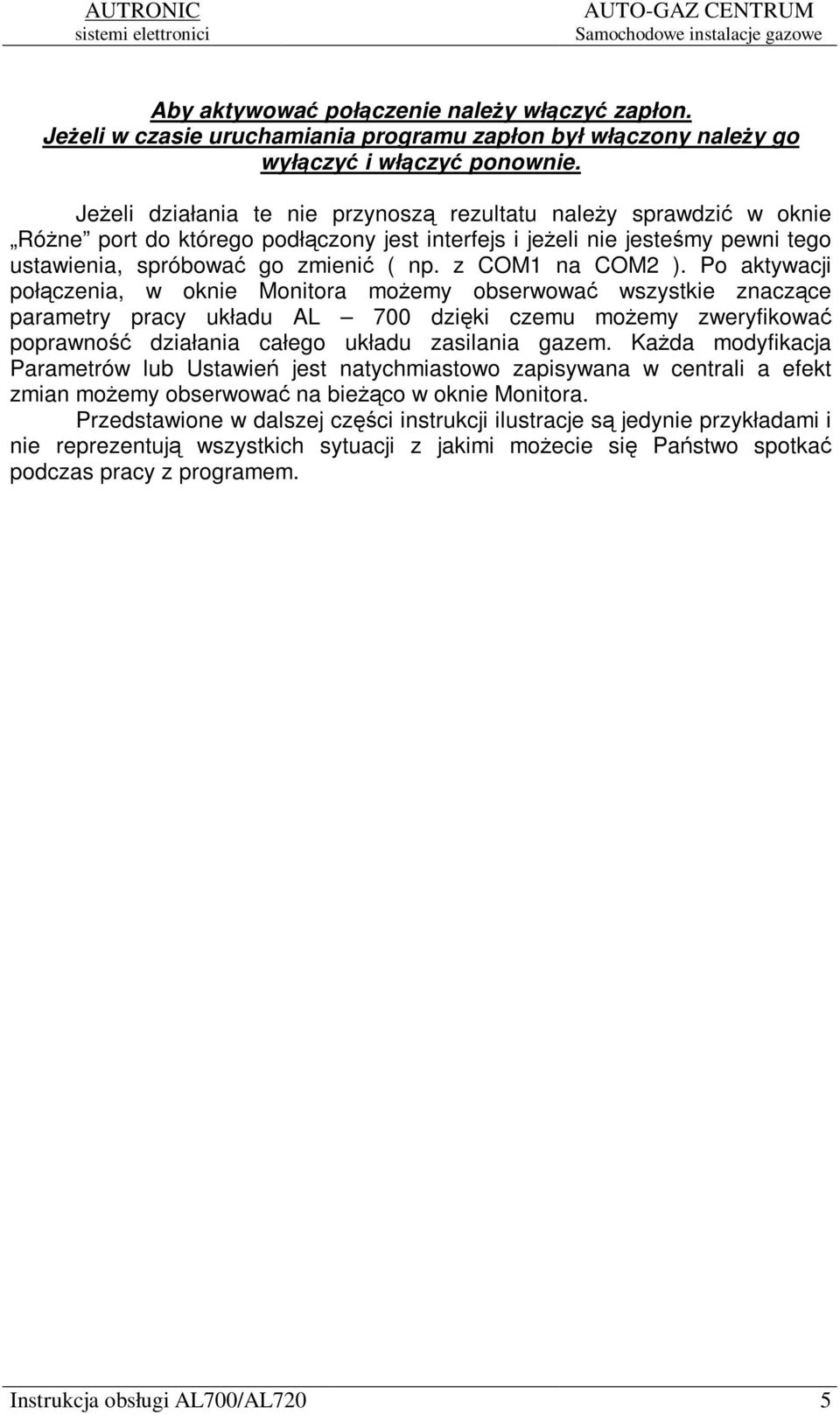 Po aktywacji połczenia, w oknie Monitora moemy obserwowa wszystkie znaczce parametry pracy układu AL 700 dziki czemu moemy zweryfikowa poprawno działania całego układu zasilania gazem.